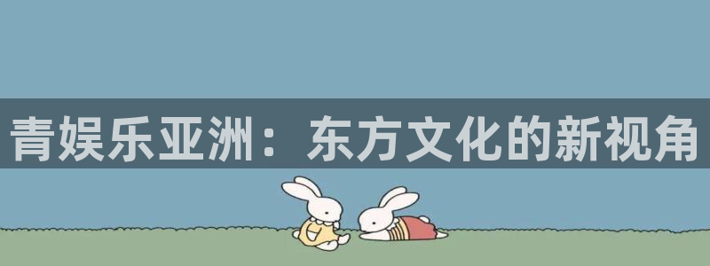 bb电子游戏：青娱乐亚洲：东方文化的新视角